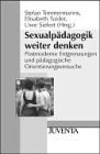 Sexualpädagogik weiter denken. Postmoderne Entgrenzungen und pädagogische Orientierungsversuche.